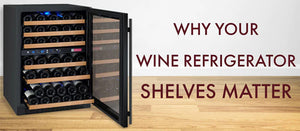 Why Your Wine Refrigerator Shelves Matter